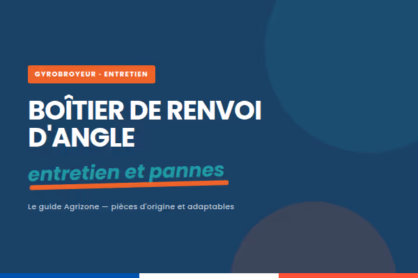Boîtier de renvoi d'angle de gyrobroyeur : entretien, pannes et remplacement